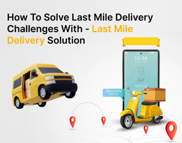 How To Solve Last Mile Delivery Challenges With – Last Mile Delivery Solution